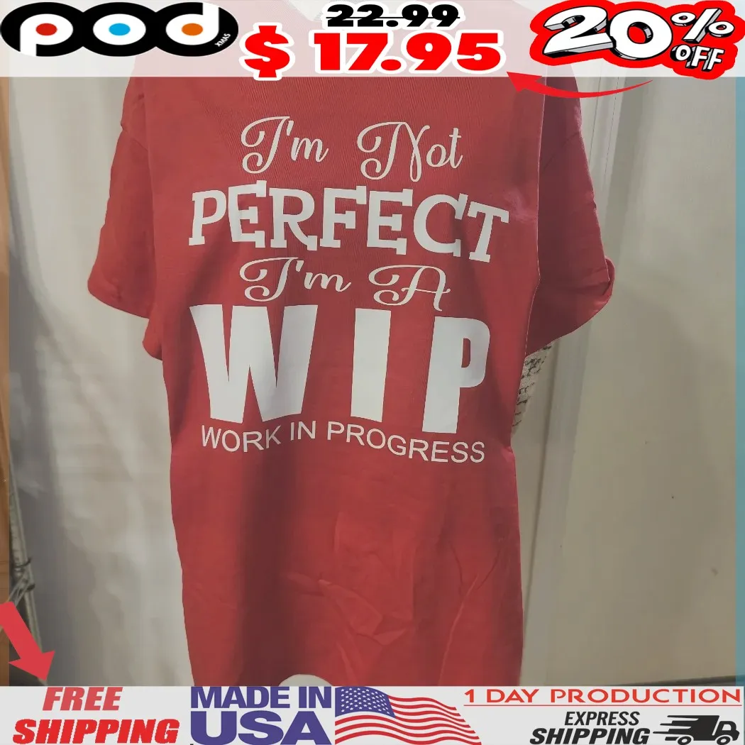 I'm Not Perfect I'm A Wip Work In Progress Shirt
