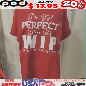 I'm Not Perfect I'm A Wip Work In Progress Shirt