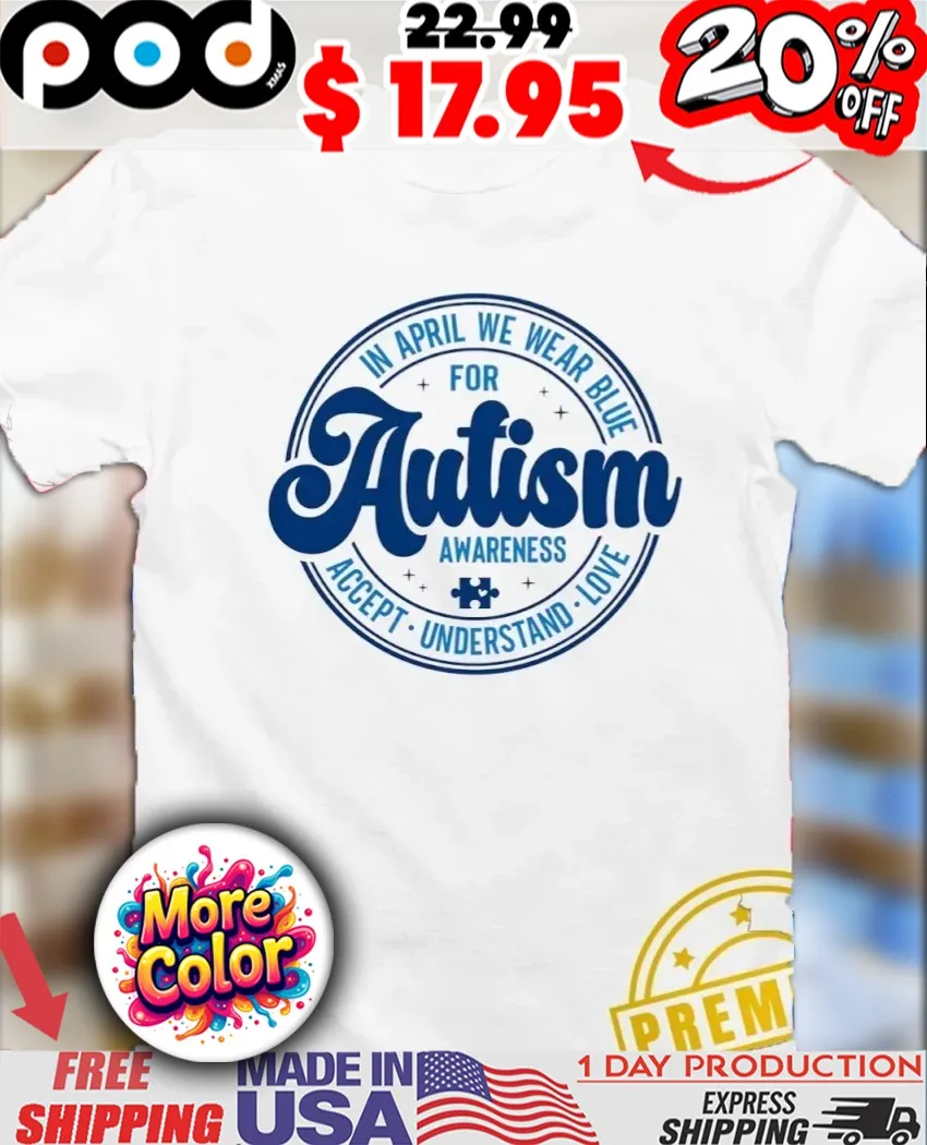 In April We Wear Blue For Autism Awareness Accept Understand Love Puzzle Piece Shirt