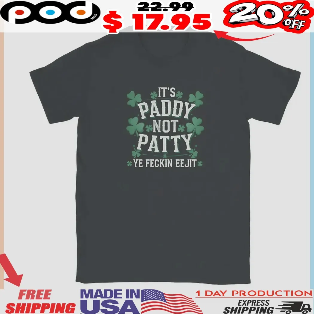 It's Paddy Not Patty Ye Feckin Eejit Shamrock St Patrick's Day Shirt