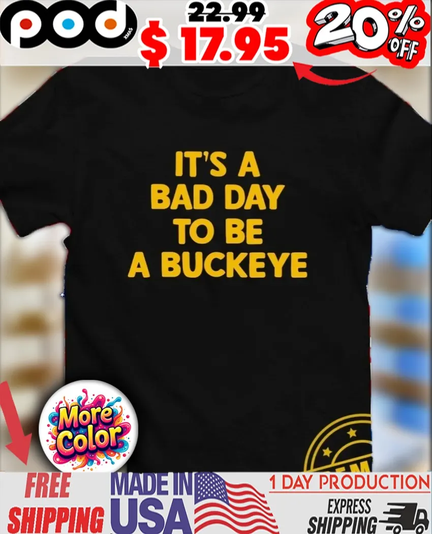 It’s a bad day to be a Buckeye quote 2025 shirt