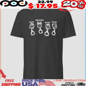 Piston Suck Squeeze Bang Blow Shirt