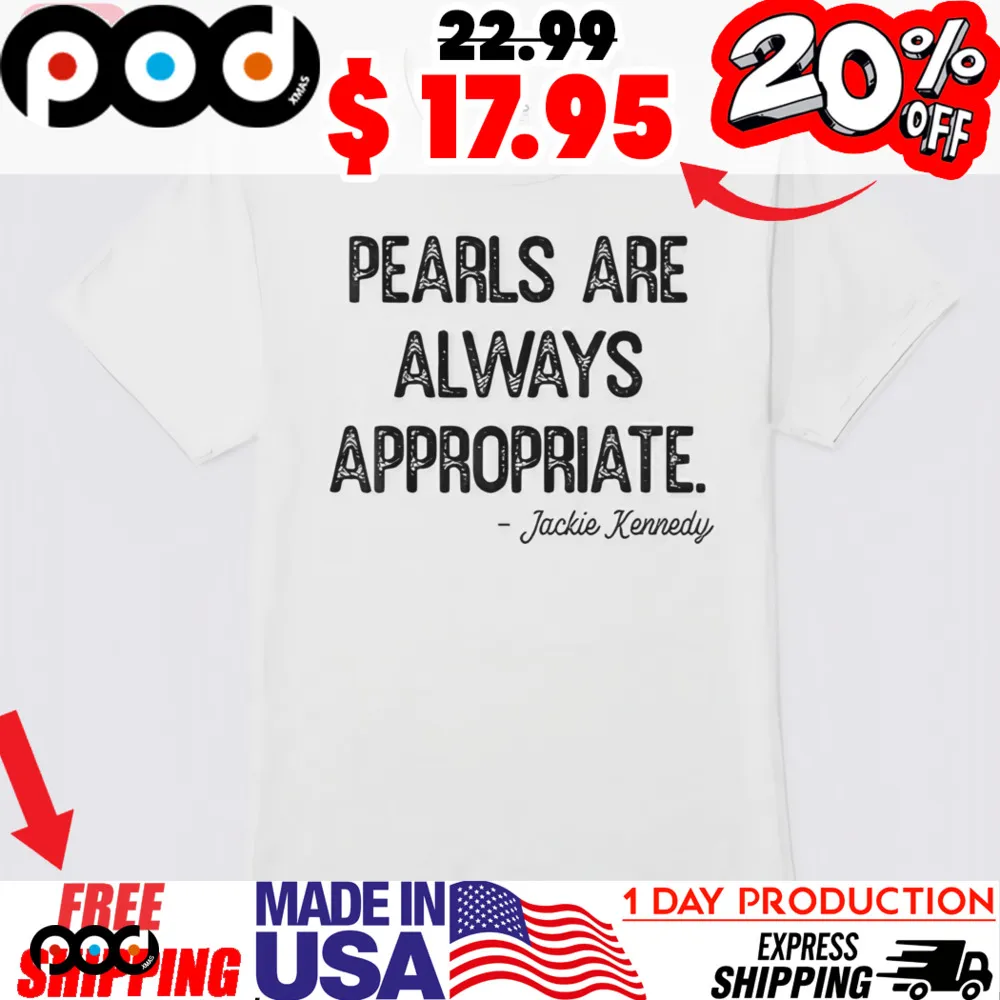 Jackie Kennedy Pearls Are Always Appropriate Shirt