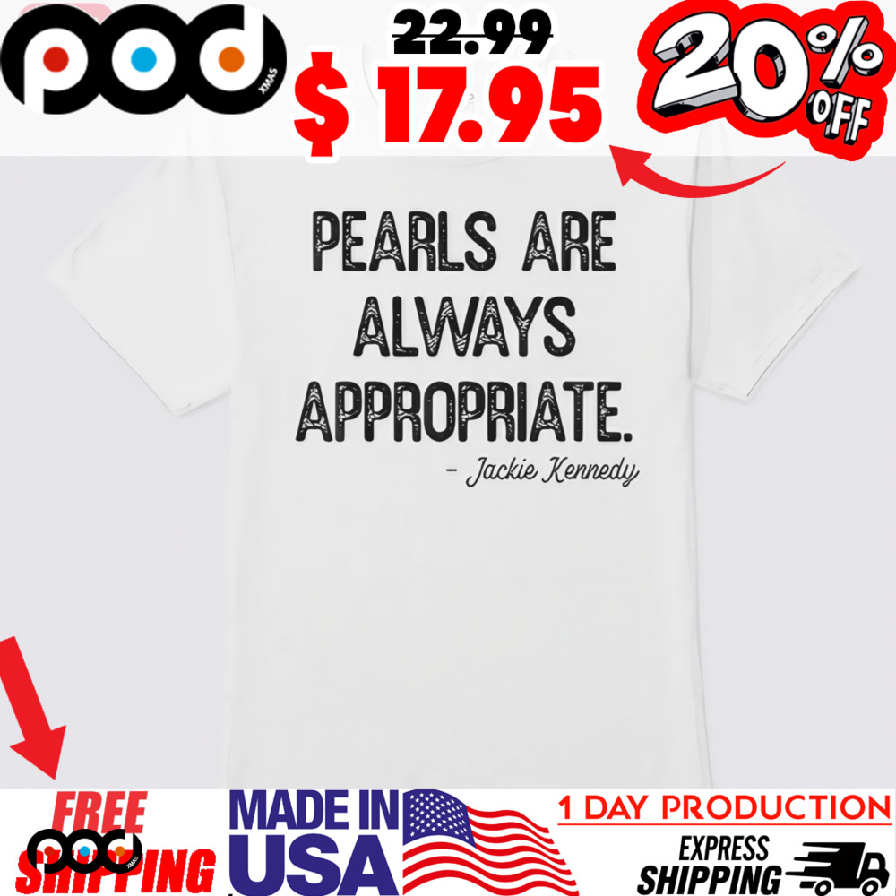 Jackie Kennedy Pearls Are Always Appropriate Shirt
