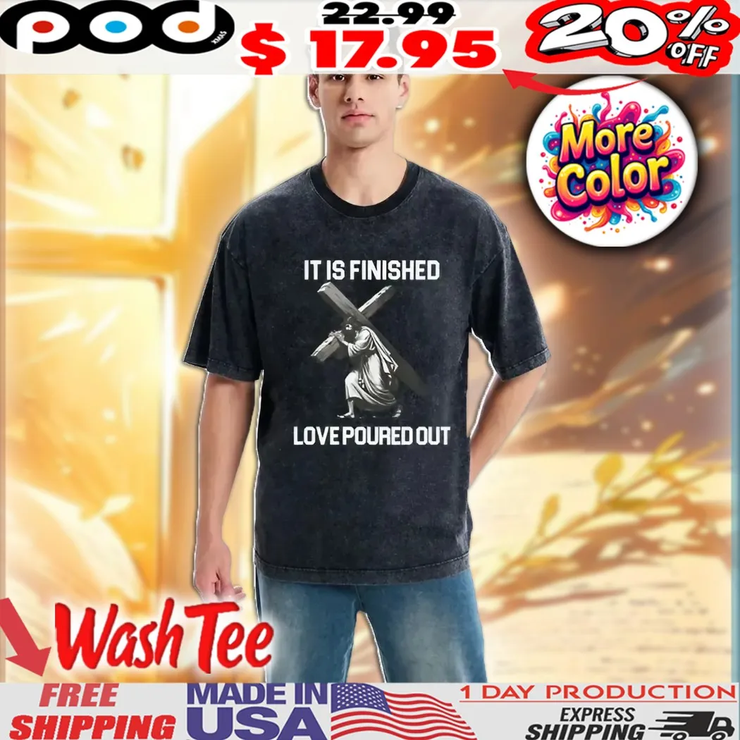 Jesus Christ It Is Finished Love Poured Out Christian Shirt