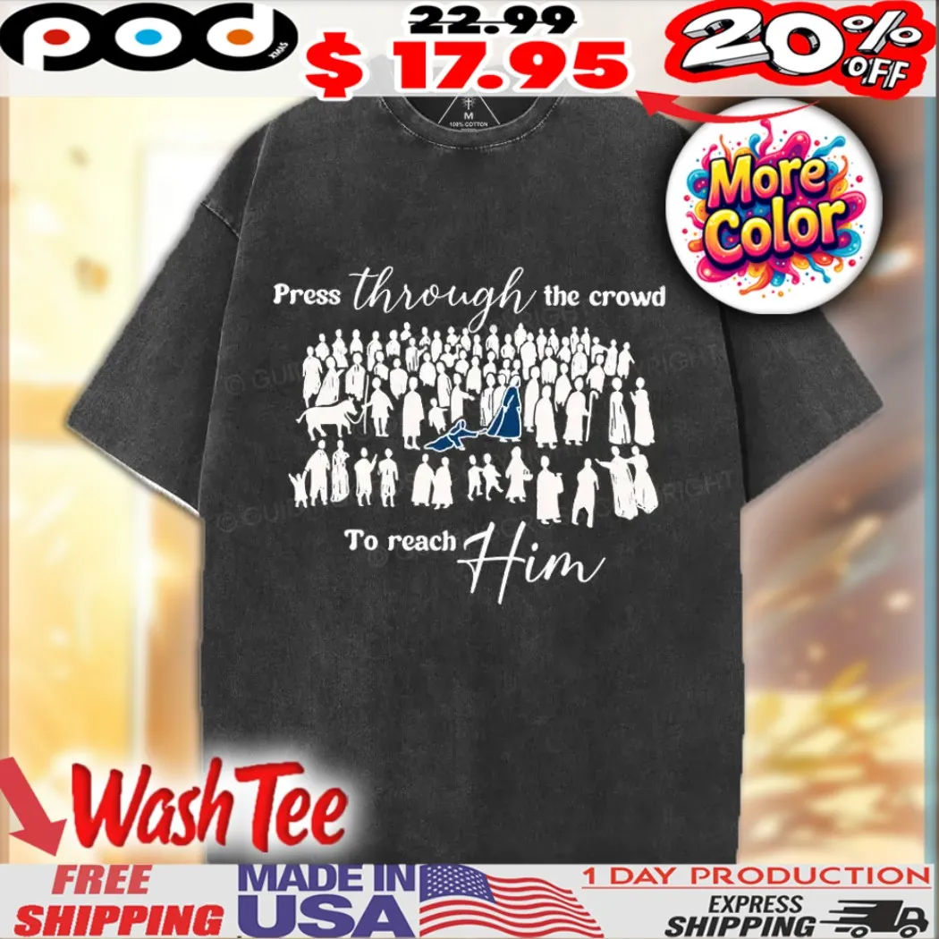 Jesus Christ Press Through The Crowd To Reach Him Christian Shirt