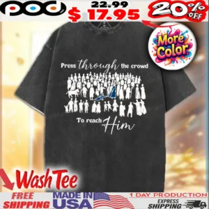 Jesus Christ Press Through The Crowd To Reach Him Christian Shirt