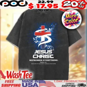 Jesus Christ Refreshes Everything Matthew 5 6 Christian Shirt