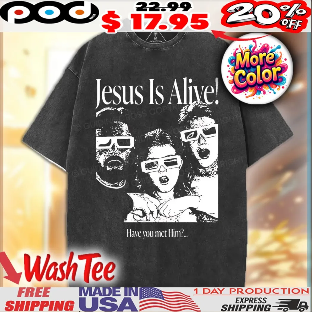 Jesus Is Alive Have you met him Christian shirt