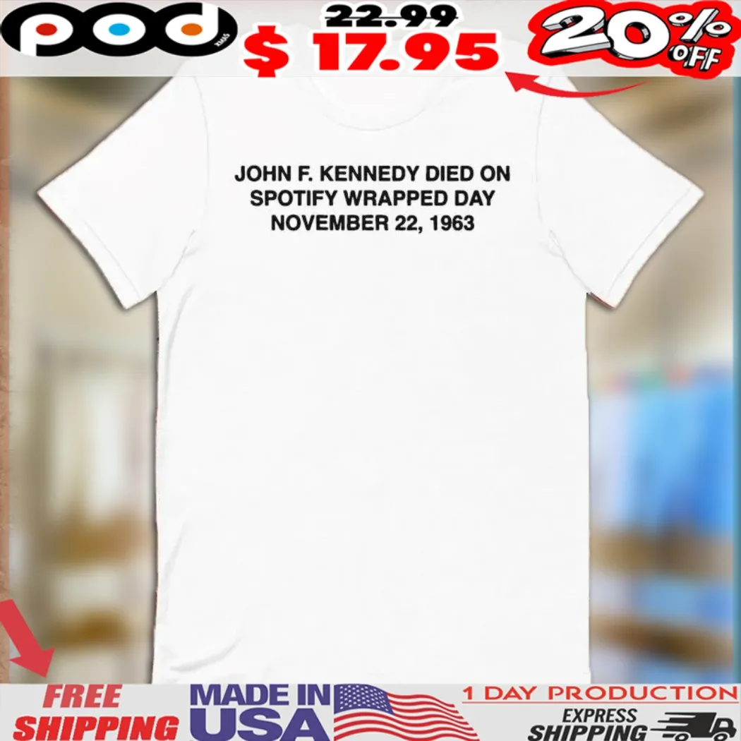 John F Kennedy Died On Spotify Wrapped Day November 22, 1963 Shirt