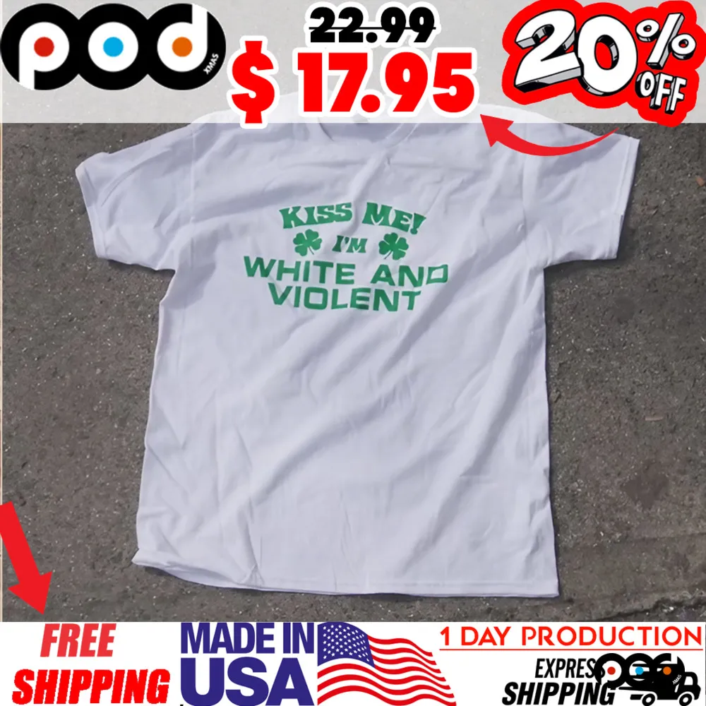 KISS ME I'M WHITE AND VIOLENT The Legacy of Saint Patrick Shamrock shirt