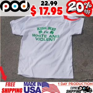 KISS ME I'M WHITE AND VIOLENT The Legacy of Saint Patrick Shamrock shirt