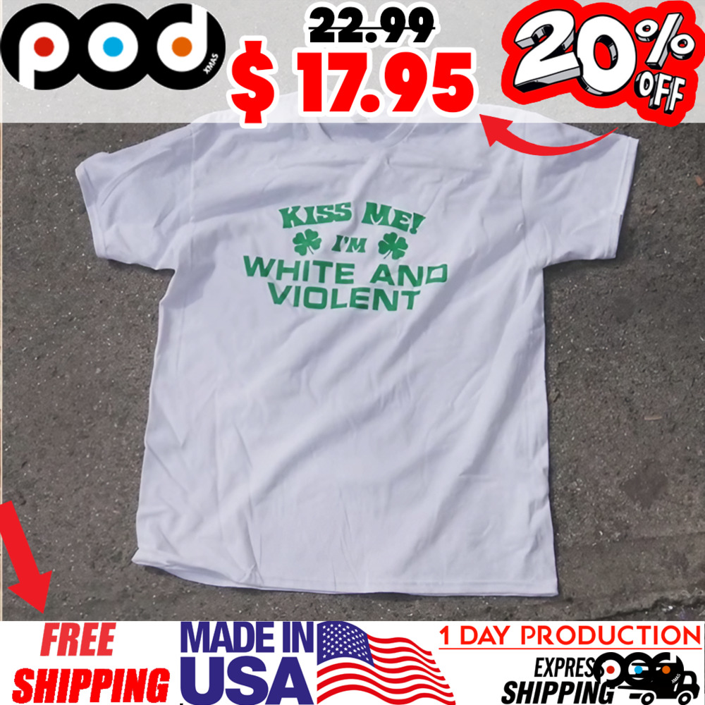 KISS ME I'M WHITE AND VIOLENT The Legacy of Saint Patrick Shamrock shirt