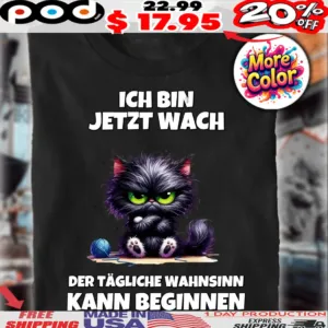Katze Ich Bin Jetzt Wach Der Tägliche Wahnsinn Kann Beginnen Shirt