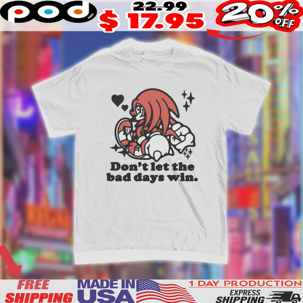 Knuckles Sonic the Hedgehog Don_t Let The Bad Days Win Shirt Knuckles Sonic the Hedgehog Don_t Let The Bad Days Win Shirt