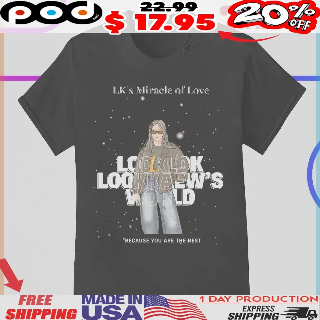 LK's miracle of love looklok lookhaew's world because you are the best shirt