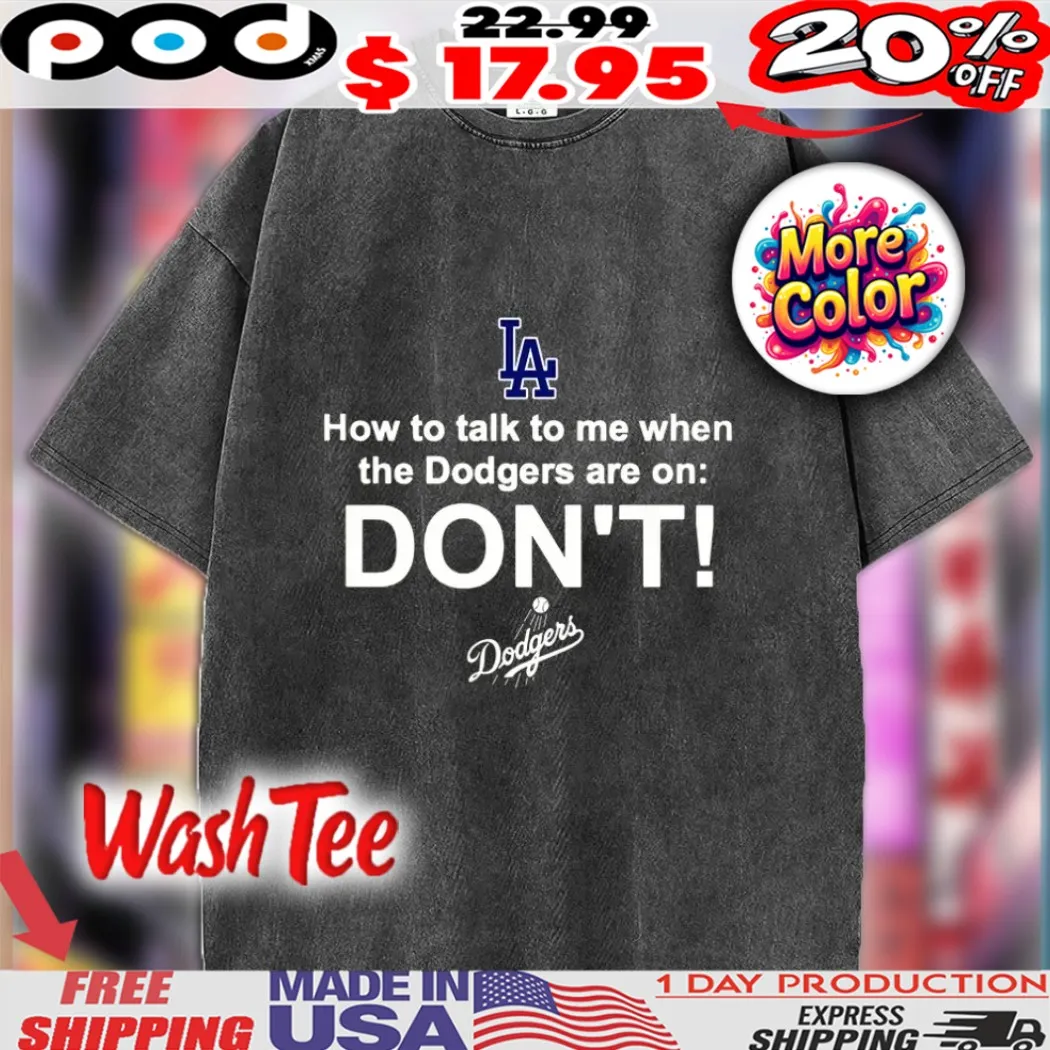 La How To Talk To Me When The Dodgers Are On Don't Dodgers Shirt