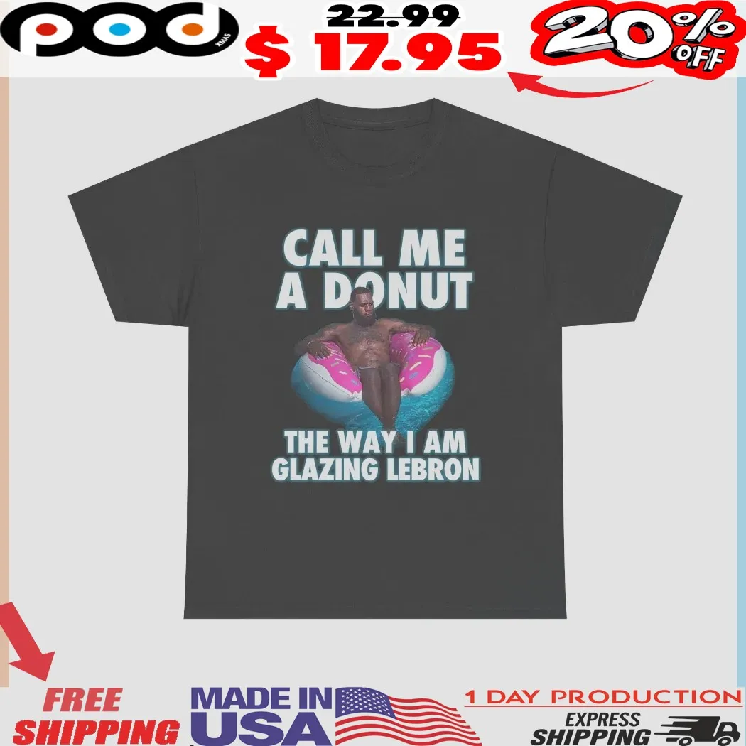 Lebron James Call Me A Donut The Way I Am Glazing Shirt