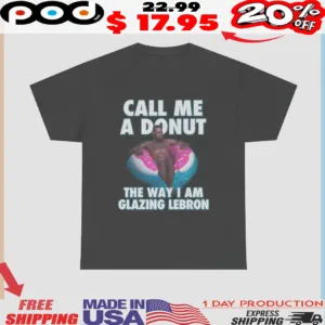Lebron James Call Me A Donut The Way I Am Glazing Shirt