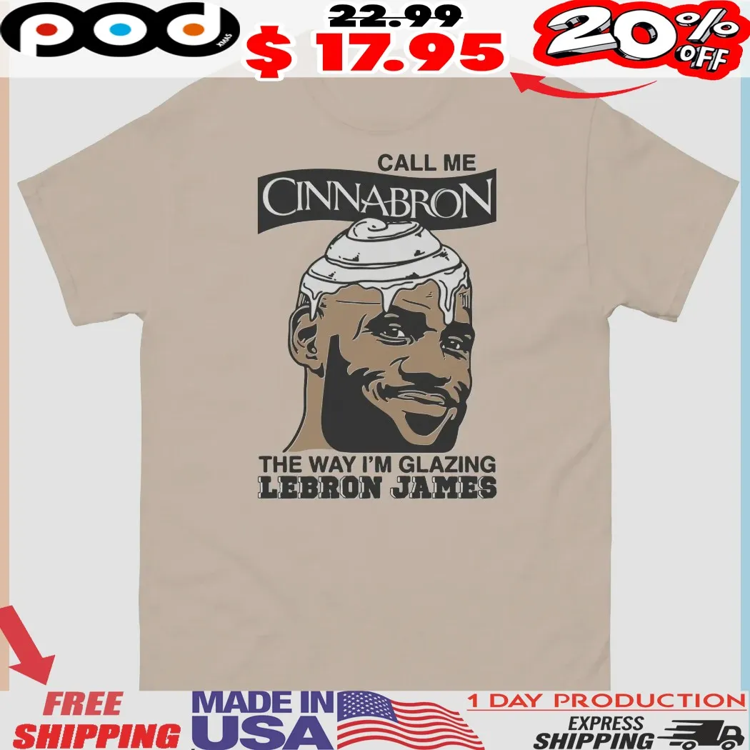 Lebron James Call Me Cinnabron The Way I'm Glazing Shirt