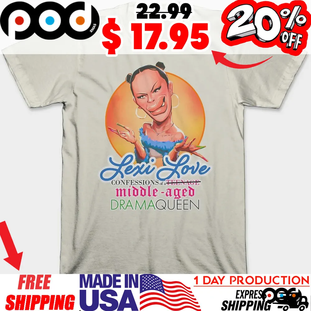 Lexi Love Confessional Of A Teenage Middle Aged Dramaqueen Meme Shirt