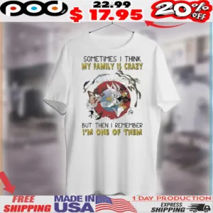 Looney Tunes Sometimes I Think My Family Is Crazy But Then I Remember I'm One Of Them Shirt