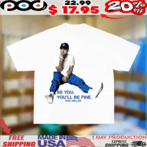 Mac Miller Be You You'll Be Fine Shirt