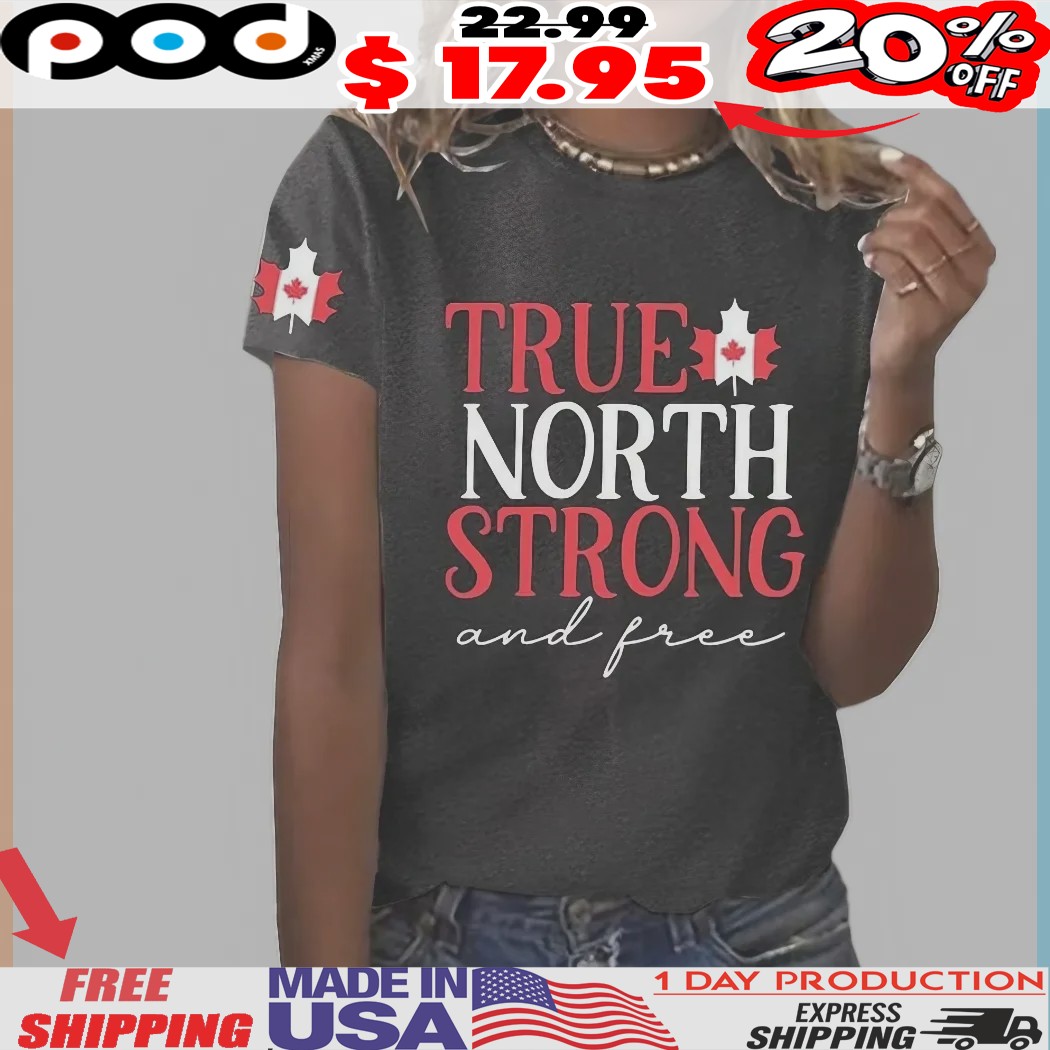 Maple Leaf Canada Flag True North Strong And Free Shirt