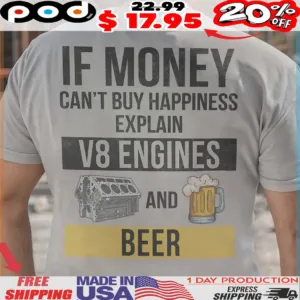 V8 Engines And Beer If Money Can't Buy Happiness Explain Shirt