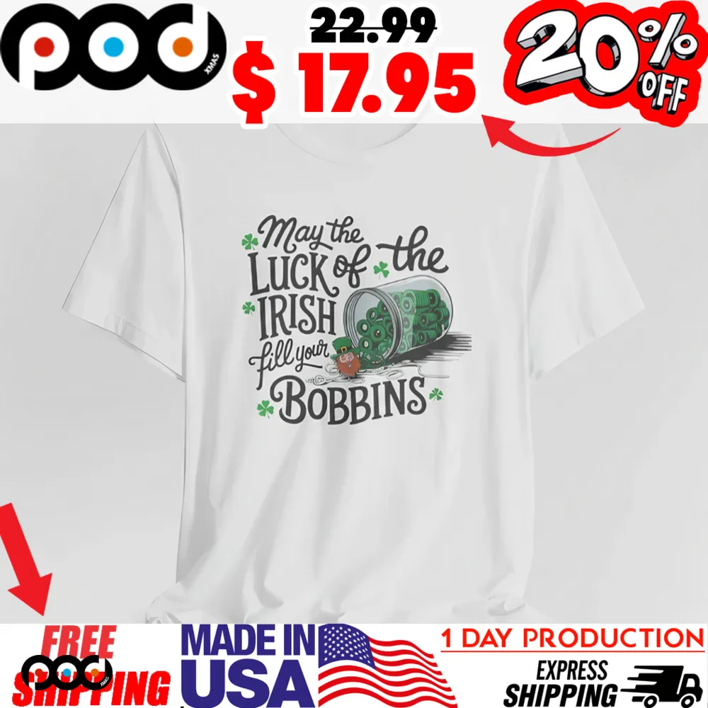 May The Luck Of The Irish Fill Your Bobbins Shirt