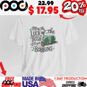 May The Luck Of The Irish Fill Your Bobbins Shirt