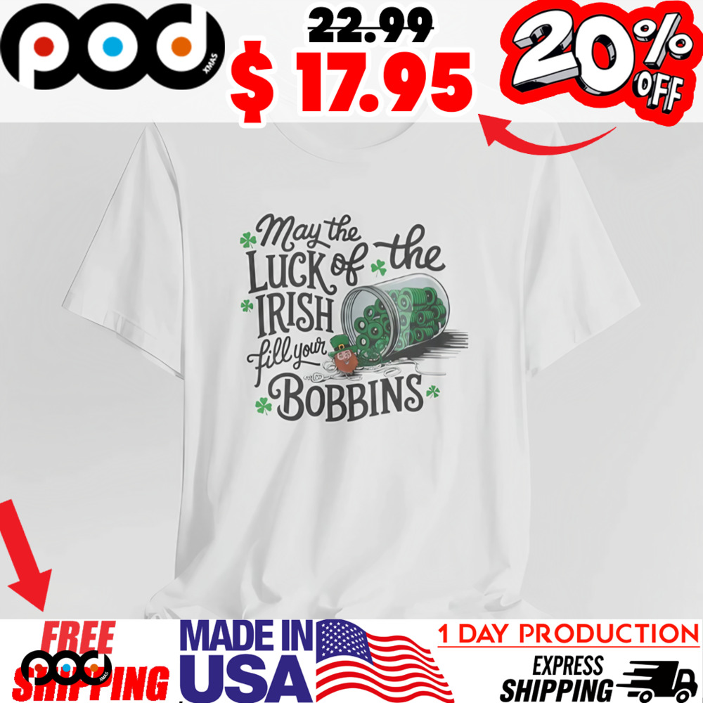 May The Luck Of The Irish Fill Your Bobbins Shirt