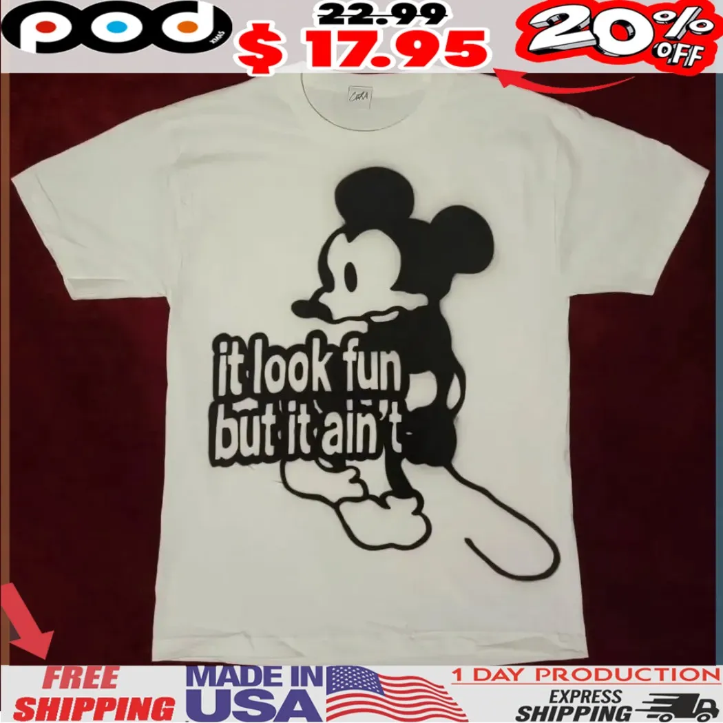 Mickey it look fun but it ain't shirt