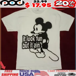 Mickey it look fun but it ain't shirt