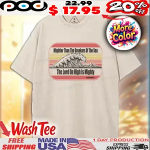Mightier Than The Breakers Of The Sea The Lord On High Is Mighty Psalm 93 4 Christian Shirt