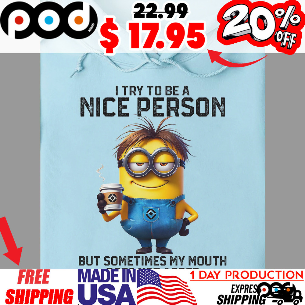 Minion I Try To Be A Nice Person But Sometimes My Mouth Does Not Agree Shirt