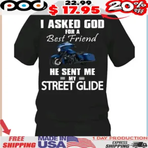 Motorcycle I Asked God For A Best Friend He Sent Me My Street Glide Shirt