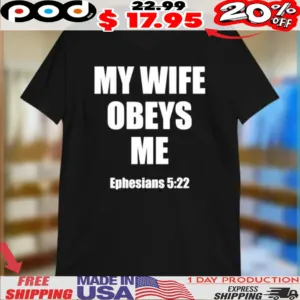 My Wife Obeys Me Ephesians 5 22 Shirt