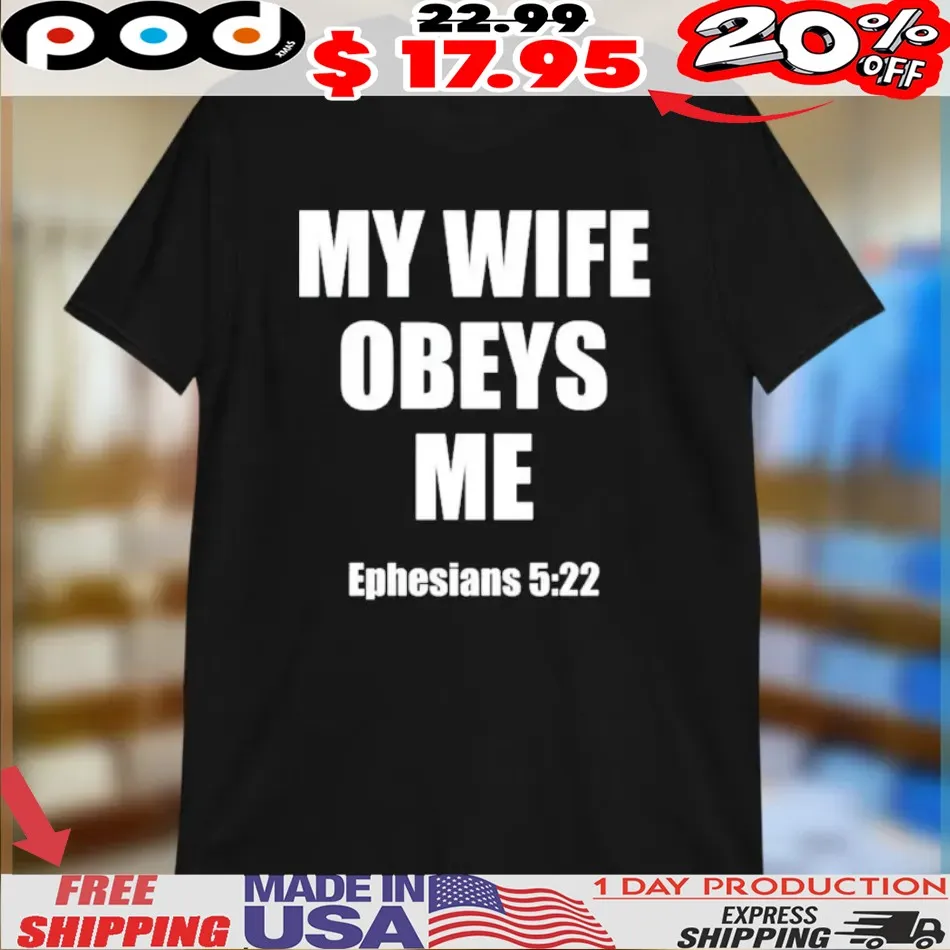 My Wife Obeys Me Ephesians 5 22 Shirt