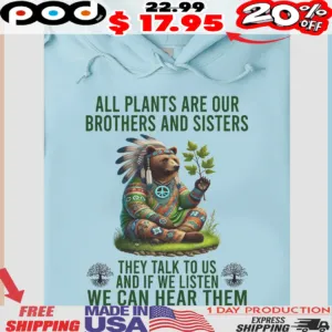 Native American Bear All Plants Are Our Brothers And Sisters They Talk To Us And If We Listen We Can Hear Them Shirt
