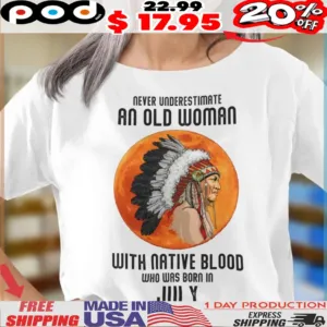 Never Underestimate Old Woman With Native Blood Who was born in July vintage Shirt