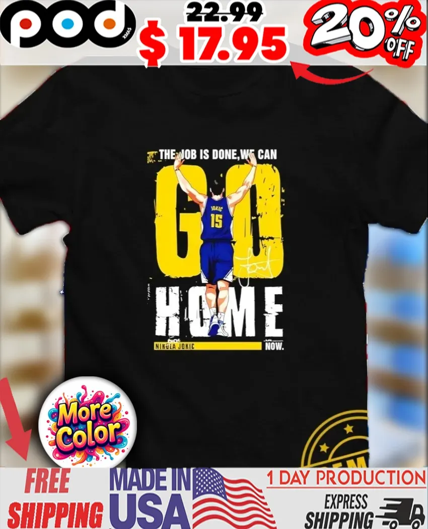 Nikola Jokic The job is done we can go home signature shirt