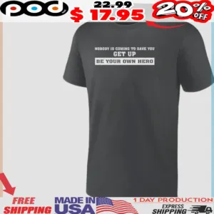 Nobody Is Coming To Save You Get Up Be Your Own Hero Shirt