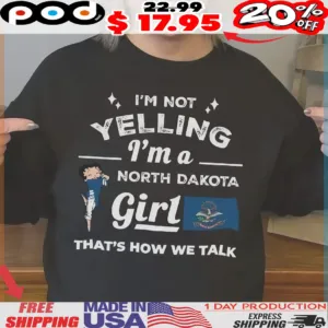North Dakota Flag And Girl I'm Not Yelling I'm A North Dakota Girl That's How We Talk Shirt