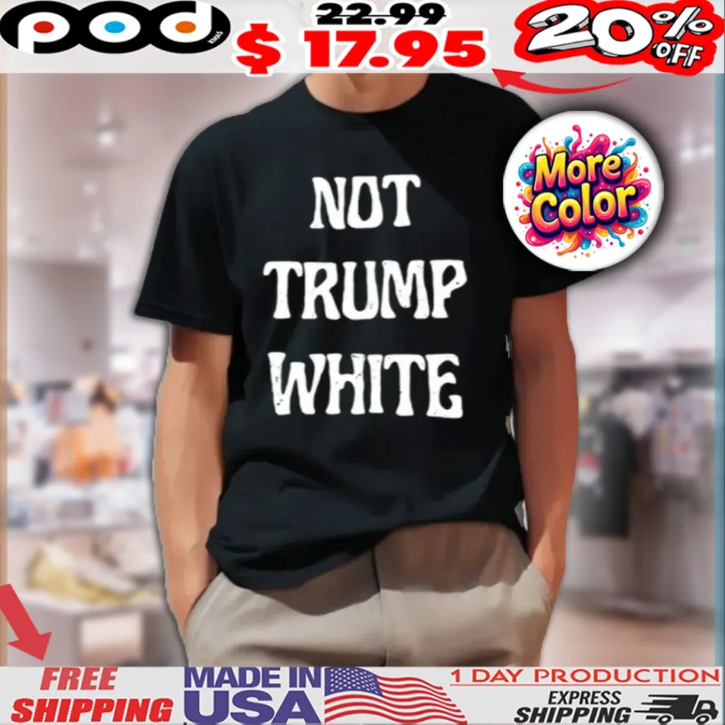 Not Trump White Shirt