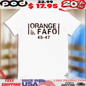 Orange Is The New Fafo Shirt Trump 45 47 Shirt