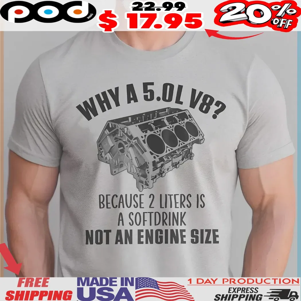 Why A 50l V8 Because 2 Liters Is A Softdrink Not An Engine Size Shirt