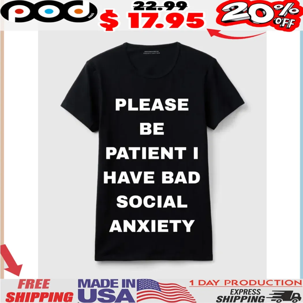 PLEASE BE PATIENT I HAVE BAD SOCIAL ANXIETY Large Print Statement Shirt