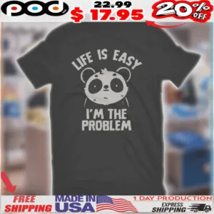 Panda Life Is Easy I'm The Problem Shirt