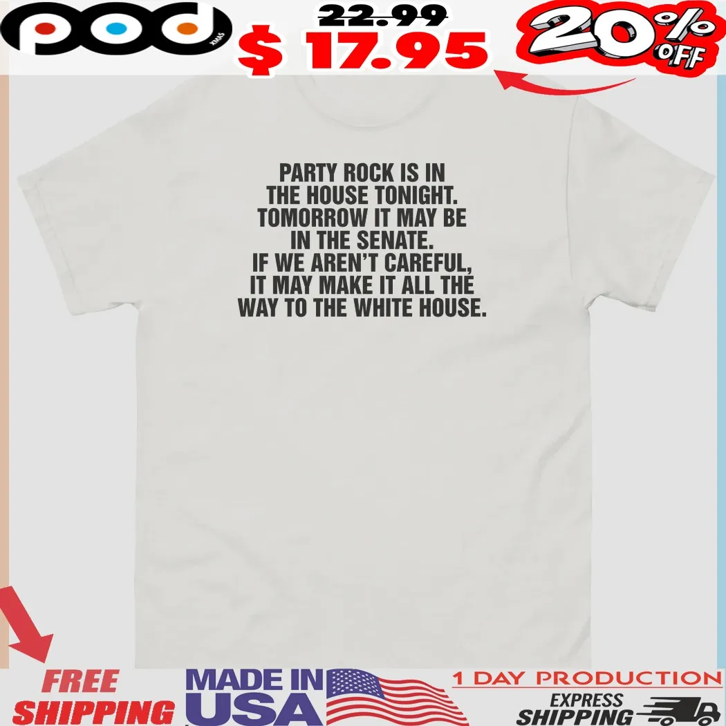 Party Rock Is In The House Tonight Tomorrow It May Be In The Senate Shirt